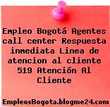 Empleo Bogotá Agentes call center Respuesta inmediata Linea de atencion al cliente 519 Atención Al Cliente