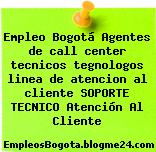 Empleo Bogotá Agentes de call center tecnicos tegnologos linea de atencion al cliente SOPORTE TECNICO Atención Al Cliente