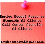 Empleo Bogotá Asesores Atención Al Cliente Call Center Atención Al Cliente
