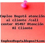Empleo Bogotá atención al cliente /call center AS497 Atención Al Cliente