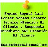 Empleo Bogotá Call Center Ventas Soporte Técnico Atención Al Cliente , Respuesta Inmediata 561 Atención Al Cliente