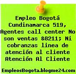 Empleo Bogotá Cundinamarca 519, Agentes call center No son ventas &8211; Ni cobranzas linea de atención al cliente Atención Al Cliente