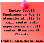 Empleo Bogotá Cundinamarca Agente atención al cliente call center solo experiencia en call center Atención Al Cliente
