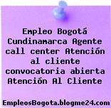 Empleo Bogotá Cundinamarca Agente call center Atención al cliente convocatoria abierta Atención Al Cliente