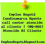 Empleo Bogotá Cundinamarca Agente call center atención al cliente | (NQ-866) Atención Al Cliente