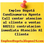 Empleo Bogotá Cundinamarca Agente Call center atencion al cliente o ventas &8211; contratacion inmediata Atención Al Cliente