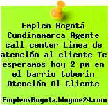 Empleo Bogotá Cundinamarca Agente call center Linea de atención al cliente Te esperamos hoy 2 pm en el barrio toberin Atención Al Cliente