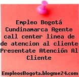 Empleo Bogotá Cundinamarca Agente call center linea de de atencion al cliente Presentate Atención Al Cliente