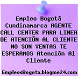 Empleo Bogotá Cundinamarca AGENTE CALL CENTER PARA LINEA DE ATENCIÓN AL CLIENTE NO SON VENTAS TE ESPERAMOS Atención Al Cliente