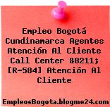 Empleo Bogotá Cundinamarca Agentes Atención Al Cliente Call Center &8211; [R-584] Atención Al Cliente