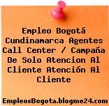Empleo Bogotá Cundinamarca Agentes Call Center / Campaña De Solo Atencion Al Cliente Atención Al Cliente