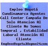 Empleo Bogotá Cundinamarca Agentes Call Center Campaña De Solo Atencion Al Cliente No Somos Temporal , Estabilidad Laboral Atención Al Cliente