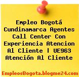 Empleo Bogotá Cundinamarca Agentes Call Center Con Experiencia Atencion Al Cliente | UE963 Atención Al Cliente