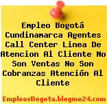 Empleo Bogotá Cundinamarca Agentes Call Center Linea De Atencion Al Cliente No Son Ventas No Son Cobranzas Atención Al Cliente