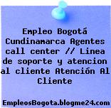 Empleo Bogotá Cundinamarca Agentes call center // Linea de soporte y atencion al cliente Atención Al Cliente