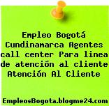 Empleo Bogotá Cundinamarca Agentes call center Para linea de atención al cliente Atención Al Cliente