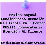 Empleo Bogotá Cundinamarca Atención Al Cliente Call Center &8211; Convocatoria Atención Al Cliente