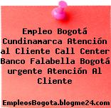 Empleo Bogotá Cundinamarca Atención al Cliente Call Center Banco Falabella Bogotá urgente Atención Al Cliente