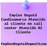 Empleo Bogotá Cundinamarca Atención al cliente en call center Atención Al Cliente