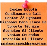 Empleo Bogotá Cundinamarca Call Center // Agentes Hispanos Para Linea De Soporte Técnico Atencion Al Cliente Ventas Cruzadas Atención Al Cliente