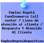 Empleo Bogotá Cundinamarca Call center / Linea de atención al cliente / Respuesta Y Atención Al Cliente