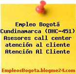 Empleo Bogotá Cundinamarca (DHC-451) Asesores call center atención al cliente Atención Al Cliente