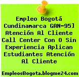 Empleo Bogotá Cundinamarca GAN-95] Atención Al Cliente Call Center Con O Sin Experiencia Aplican Estudiantes Atención Al Cliente