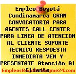 Empleo Bogotá Cundinamarca GRAN CONVOCATORIA PARA AGENTES CALL CENTER PARA LINEA DE ATENCION AL CLIENTE SOPORTE TECNICO RESPUESTA INMEDIATA VEN Y PRESENTATE Atención Al Cliente