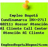 Empleo Bogotá Cundinamarca IHX-271] &8211; Asesor Atención Al Cliente Call Center Atención Al Cliente