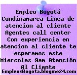 Empleo Bogotá Cundinamarca Linea de atencion al cliente Agentes call center Con experiencia en atencion al cliente te esperamos este Miercoles 9am Atención Al Cliente