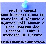 Empleo Bogotá Cundinamarca Linea De Atencion Al Cliente / Agentes Call Center / Gran Oportunidad Laboral | [R023] Atención Al Cliente