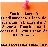 Empleo Bogotá Cundinamarca Linea de atencion al cliente / Soporte Tecnico call center | Z290 Atención Al Cliente