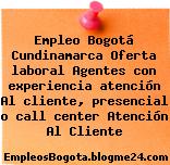 Empleo Bogotá Cundinamarca Oferta laboral Agentes con experiencia atención Al cliente, presencial o call center Atención Al Cliente