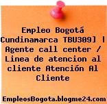 Empleo Bogotá Cundinamarca TBU309] | Agente call center / Linea de atencion al cliente Atención Al Cliente