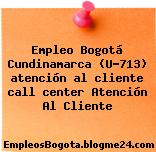 Empleo Bogotá Cundinamarca (U-713) atención al cliente call center Atención Al Cliente