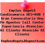 Empleo Bogotá Cundinamarca UES-690 | Gran Convocatoria Hoy Pm Agentes Call Center Experiencia Atencion Al Cliente Atención Al Cliente
