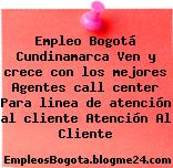 Empleo Bogotá Cundinamarca Ven y crece con los mejores Agentes call center Para linea de atención al cliente Atención Al Cliente