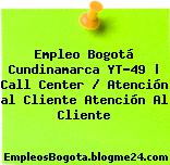 Empleo Bogotá Cundinamarca YT-49 | Call Center / Atención al Cliente Atención Al Cliente