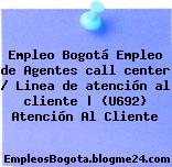 Empleo Bogotá Empleo de Agentes call center / Linea de atención al cliente | (U692) Atención Al Cliente