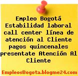 Empleo Bogotá Estabilidad laboral call center línea de atención al Cliente pagos quincenales presentate Atención Al Cliente