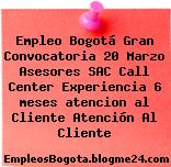 Empleo Bogotá Gran Convocatoria 20 Marzo Asesores SAC Call Center Experiencia 6 meses atencion al Cliente Atención Al Cliente