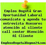 Empleo Bogotá Gran Oportunidad Laboral comunícate y agenda tu entrevista Asesores atención al cliente call center Atención Al Cliente