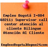 Empleo Bogotá I-884 &8211; Supervisor call center atención al cliente Bilingue Atención Al Cliente