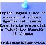 Empleo Bogotá Linea de atencion al cliente Agentes call center Experiencia presencial o Telefónico Atención Al Cliente