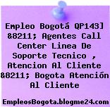 Empleo Bogotá QP143] &8211; Agentes Call Center Linea De Soporte Tecnico , Atencion Al Cliente &8211; Bogota Atención Al Cliente