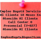 Empleo Bogotá Servicio Al Cliente 18 Meses En Atención Al Cliente Call Center O Presencial [V-827] Atención Al Cliente