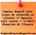 Empleo Bogotá Solo Linea de atención al cliente // Agentes call center | [Z-021] Atención Al Cliente