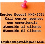 Empleo Bogotá WXQ-352] | Call center agentes con experiencia atención al cliente Atención Al Cliente