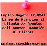 Empleo Bogotá (Y.024) Linea de Atencion al cliente // Agentes call center Atención Al Cliente