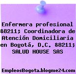 Enfermera profesional &8211; Coordinadora de Atención Domiciliaria en Bogotá, D.C. &8211; SALUD HOUSE SAS